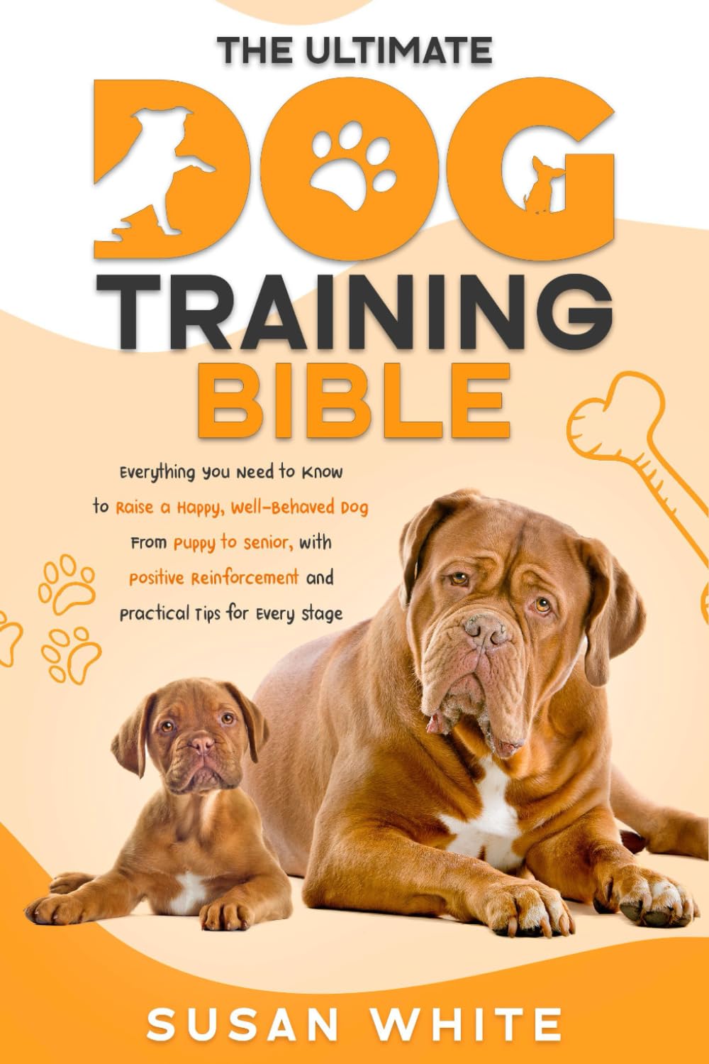 The Ultimate Dog Training Bible – All Ages & Stages Positive Reinforcement · Practical Tips from Puppy to Senior