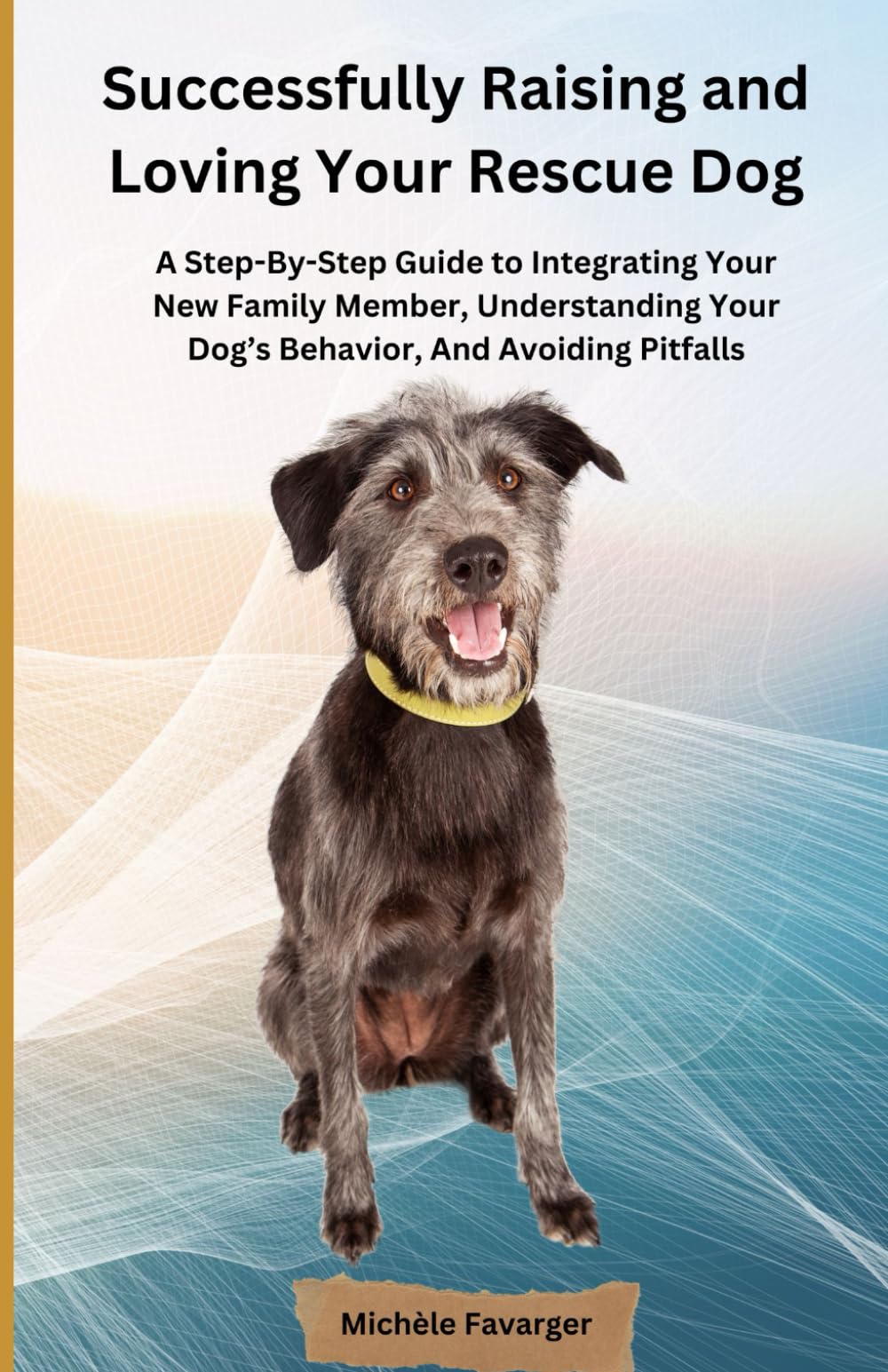 Raising & Loving Your Rescue Dog – Step-by-Step Guide Build Trust · Understand Behavior · Avoid Common Mistakes